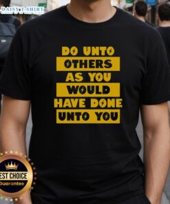 Happy Do Unto Others As You Would Have Done Unto You T-Shirt featuring vibrant design and inspirational message.