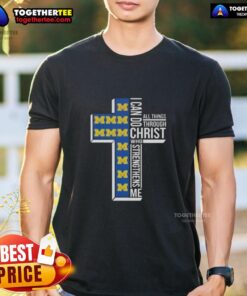 Happy I Can Do All Things Through Christ Who Strengthens Me Michigan Wolverines Football Cross T-Shirt design.