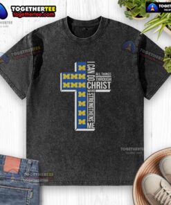 Alt Text: Happy I Can Do All Things Through Christ Who Strengthens Me Michigan Wolverines Football Cross Washed T-Shirt design.