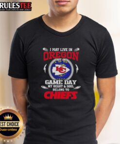 Alt Text: Happy I May Live In Oregon But On Game Day My Heart And Soul Belongs To Kansas City Chiefs T-Shirt design