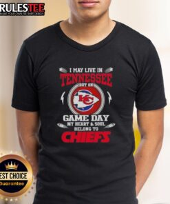 Happy I May Live In Tennessee But On Game Day My Heart And Soul Belongs To Kansas City Chiefs T-Shirt design.