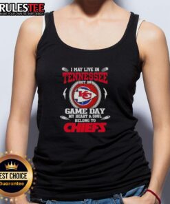 Happy I May Live in Tennessee but on Game Day My Heart and Soul Belongs to Kansas City Chiefs Tank Top design.
