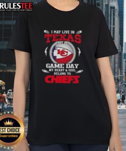 Happy I May Live In Texas But On Game Day My Heart And Soul Belongs To Kansas City Chiefs Ladies Tee design
