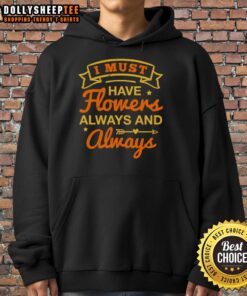 Happy I Must Have Flowers Always and Always hoodie featuring a vibrant floral design and comfortable fit.