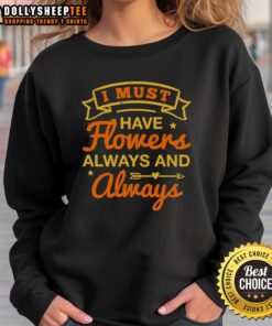 Happy I Must Have Flowers Always And Always Sweatshirt featuring a vibrant floral design, perfect for casual wear.