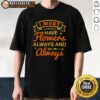 Happy I Must Have Flowers Always And Always T-Shirt featuring a vibrant floral design and cheerful typography.