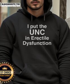 Alt Text: Person wearing a 'Happy I Put The UNC in Erectile Dysfunction' hoodie, smiling and showcasing humorous style.