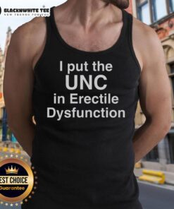 Person wearing a 'Happy I Put The UNC in Erectile Dysfunction' tank top, promoting humor in health awareness.