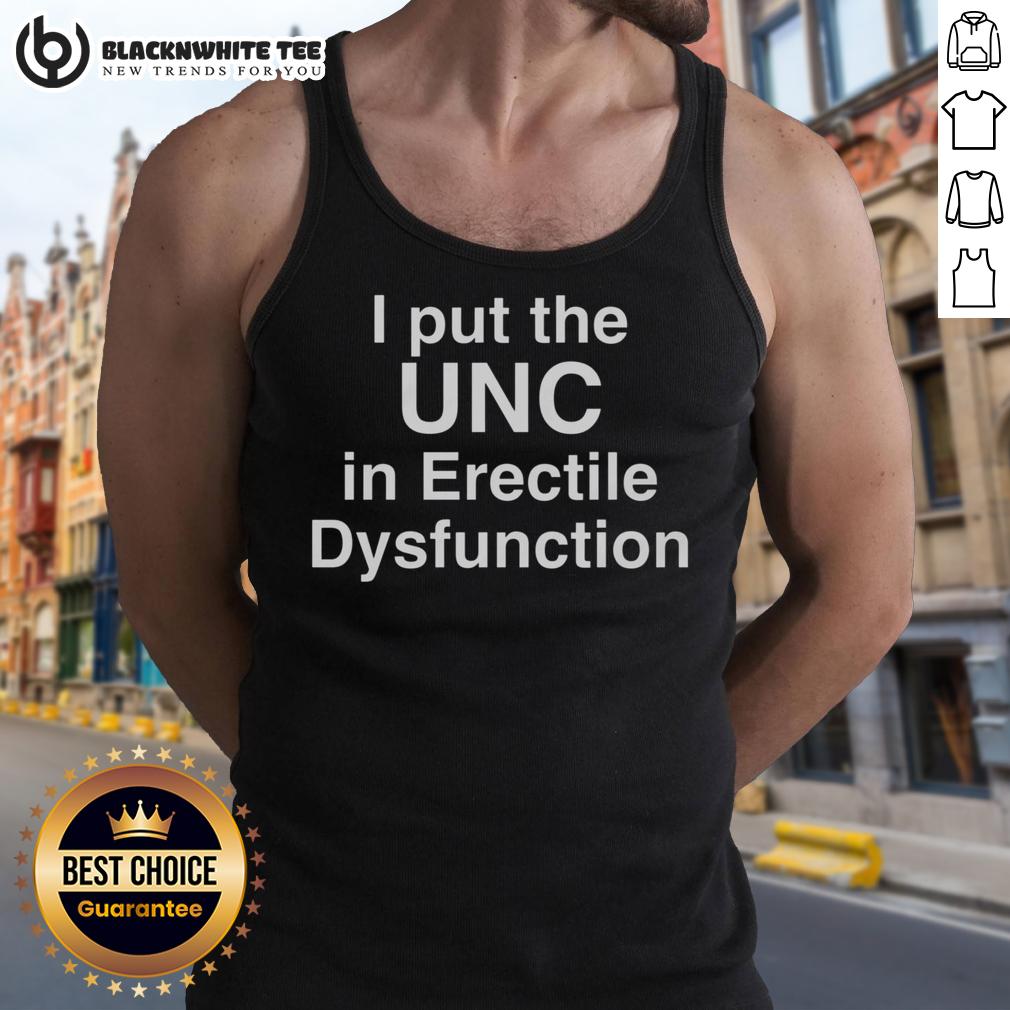 Happy I Put The Unc In Erectile Dysfunction Tank Top Person wearing a 'Happy I Put The UNC in Erectile Dysfunction' tank top, promoting humor in health awareness.
