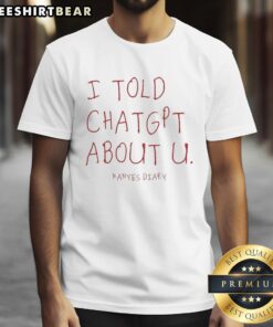 Alt Text: Happy I Told ChatGPT About U Kanye's Diary T-Shirt featuring a vibrant design and bold text, perfect for fans.