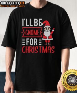 Happy I'll Be Gnome For Christmas T-Shirt featuring a cheerful gnome design, perfect for festive holiday celebrations.