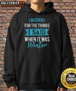 Happy I'm Sorry For The Things I Said When It Was Winter Hoodie in cozy fabric, perfect for chilly weather style.