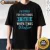 Alt Text: Happy I'm Sorry For The Things I Said When It Was Winter T-Shirt featuring a playful winter-themed design.