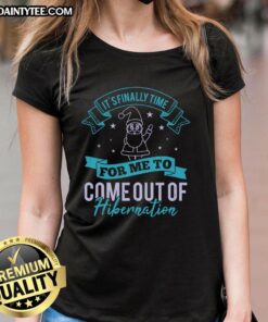 Happy 'It's Finally Time For Me To Come Out Of Hibernation' ladies tee, featuring a cheerful design perfect for spring.