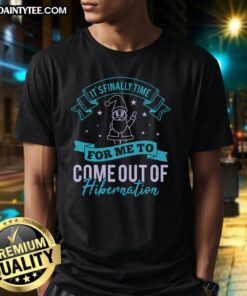 Happy It's Finally Time For Me To Come Out Of Hibernation T-Shirt featuring a playful design for spring enthusiasts.