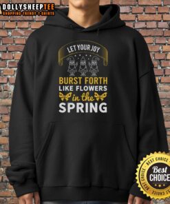 Happy Let Your Joy Burst Forth Like Flowers In The Spring Hoodie featuring vibrant floral designs and uplifting message.
