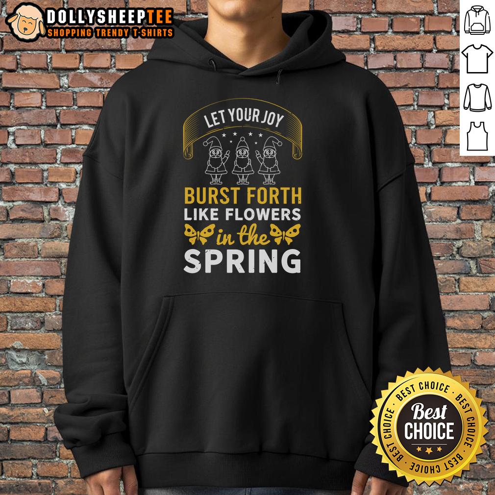 Happy Let Your Joy Burst Forth Like Flowers In The Spring Hoodie Happy Let Your Joy Burst Forth Like Flowers In The Spring Hoodie featuring vibrant floral designs and uplifting message.