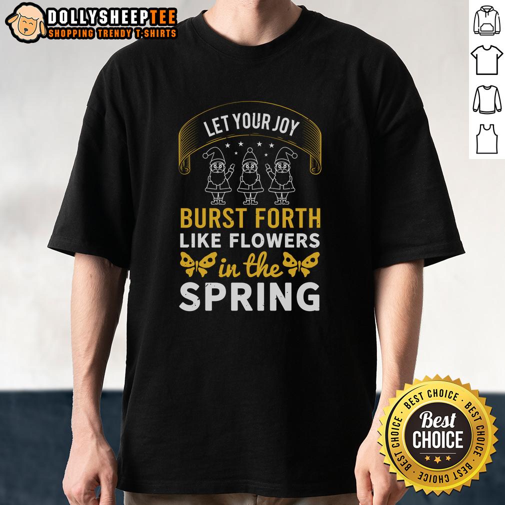 Happy Let Your Joy Burst Forth Like Flowers In The Spring T Shirt Happy Let Your Joy Burst Forth Like Flowers In The Spring T-Shirt featuring vibrant floral design and uplifting message.