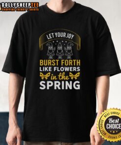 Happy Let Your Joy Burst Forth Like Flowers In The Spring T-Shirt featuring vibrant floral design and uplifting message.