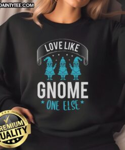 Cozy 'Happy Love Like Gnome One Else' sweatshirt featuring a whimsical gnome design, perfect for casual wear and gifting.