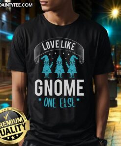 Alt Text: Happy Love Like Gnome One Else T-Shirt featuring a whimsical gnome design, perfect for expressing love and joy.