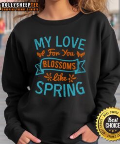 Happy My Love For You Blossoms Like Spring Sweatshirt in vibrant colors, perfect for expressing love and warmth.