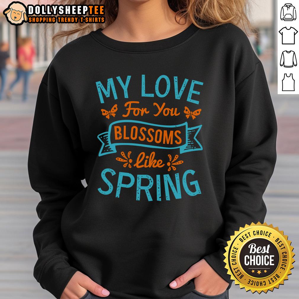Happy My Love For You Blossoms Like Spring Sweatshirt Happy My Love For You Blossoms Like Spring Sweatshirt in vibrant colors, perfect for expressing love and warmth.