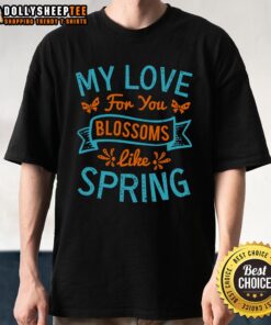 Happy My Love For You Blossoms Like Spring T-Shirt design featuring vibrant floral graphics and cheerful lettering.