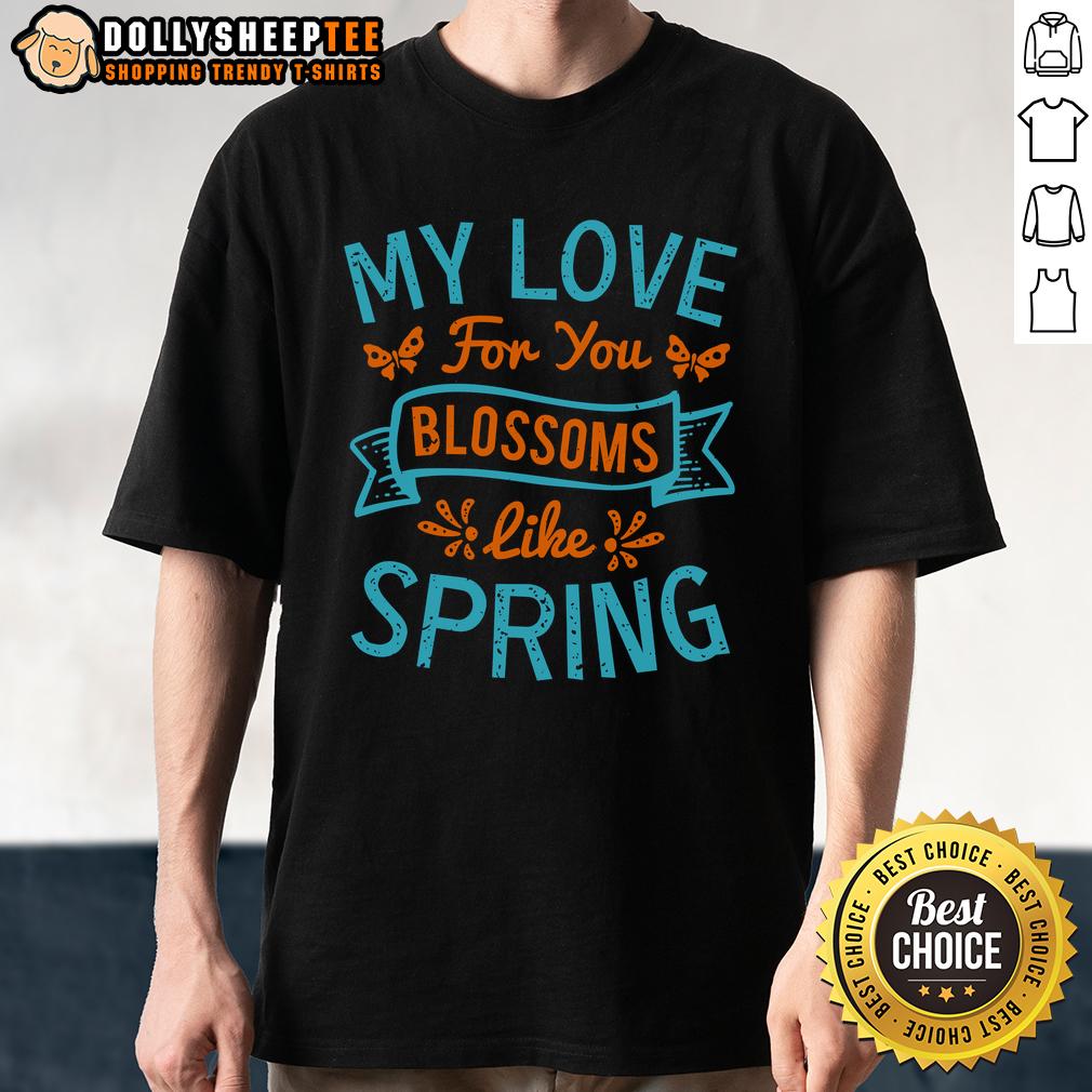 Happy My Love For You Blossoms Like Spring T Shirt Happy My Love For You Blossoms Like Spring T-Shirt design featuring vibrant floral graphics and cheerful lettering.