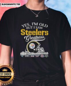 Happy Pittsburgh Steelers ladies tee featuring 'Yes, I'm old but I saw greatness' with a classic helmet design.