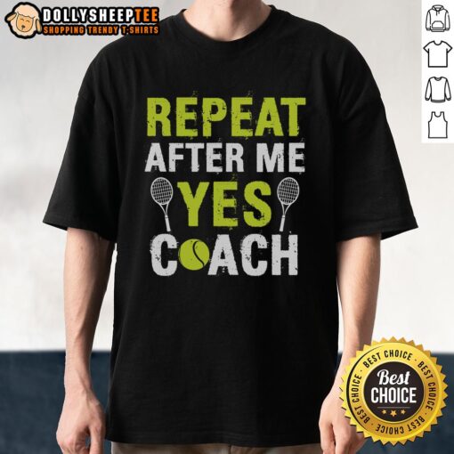 Happy Repeat After Me Yes Coach Tennis T-Shirt featuring a fun design for tennis enthusiasts and coaches.