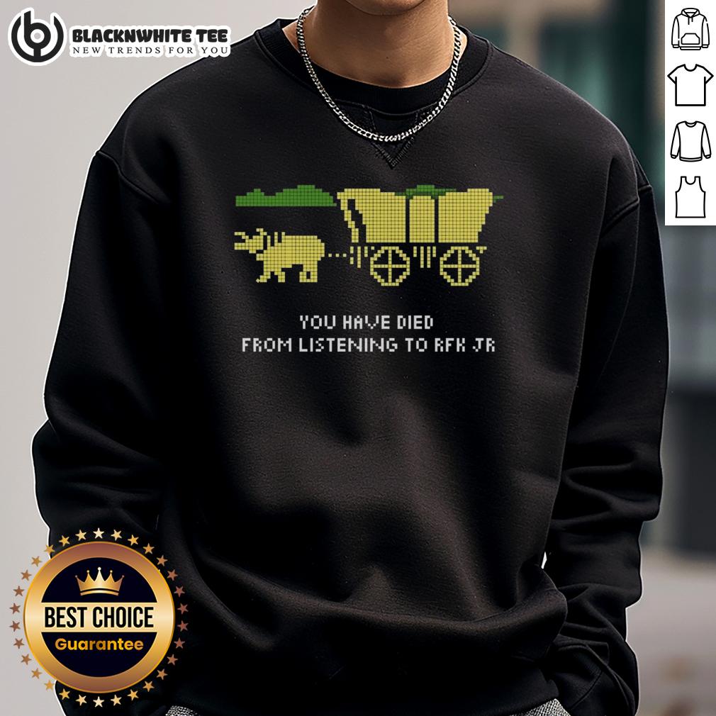 Happy Rfk Oregon Trail You Have Died From Listening To Rfk Jr Sweatshirt Alt Text: Happy RFK Oregon Trail sweatshirt featuring 'You Have Died From Listening To RFK Jr.' in playful graphic design.