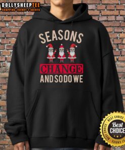 Happy Seasons Change And So Do We Christmas Hoodie featuring festive design and cozy fit for winter celebrations.