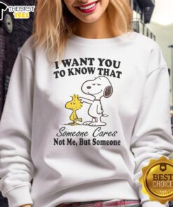 Happy Snoopy I Want You To Know That Someone Cares Not Me But Someone T-Shirt - Image 5