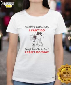 Happy Snoopy There's Nothing I Can't Do Except Reach The Top Shelf T-Shirt - Image 3