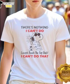 Happy Snoopy 'There's Nothing I Can't Do Except Reach The Top Shelf' T-Shirt design featuring Snoopy and playful text.