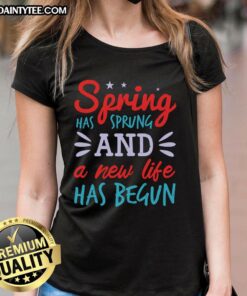 Happy Spring Has Sprung And A New Life Has Begun Ladies Tee featuring vibrant floral design and cheerful colors.