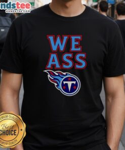 Happy Tennessee Titans We Ass T-Shirt featuring vibrant team colors and a playful design for passionate fans.