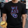 Happy Tennessee Titans We Ass T-Shirt featuring vibrant team colors and a playful design for passionate fans.