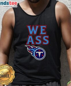 Happy Tennessee Titans We Ass T-Shirt - Image 4