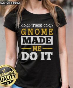 Happy The Gnome Made Me Do It Ladies Tee featuring a playful gnome graphic on a stylish women's t-shirt.