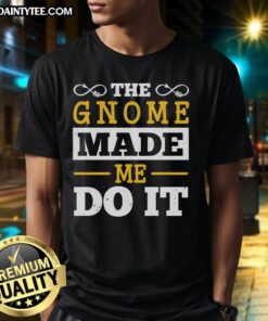 Alt Text: Happy The Gnome Made Me Do It T-Shirt featuring a whimsical gnome design, perfect for fun-loving casual wear.