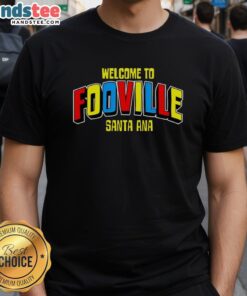 Alt Text: Happy Welcome To Fooville Santa Ana T-Shirt featuring a vibrant design showcasing the town's charm and community spirit.