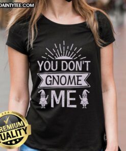 Happy You Don't Gnome Me Ladies Tee featuring a whimsical gnome graphic and playful text for casual wear.