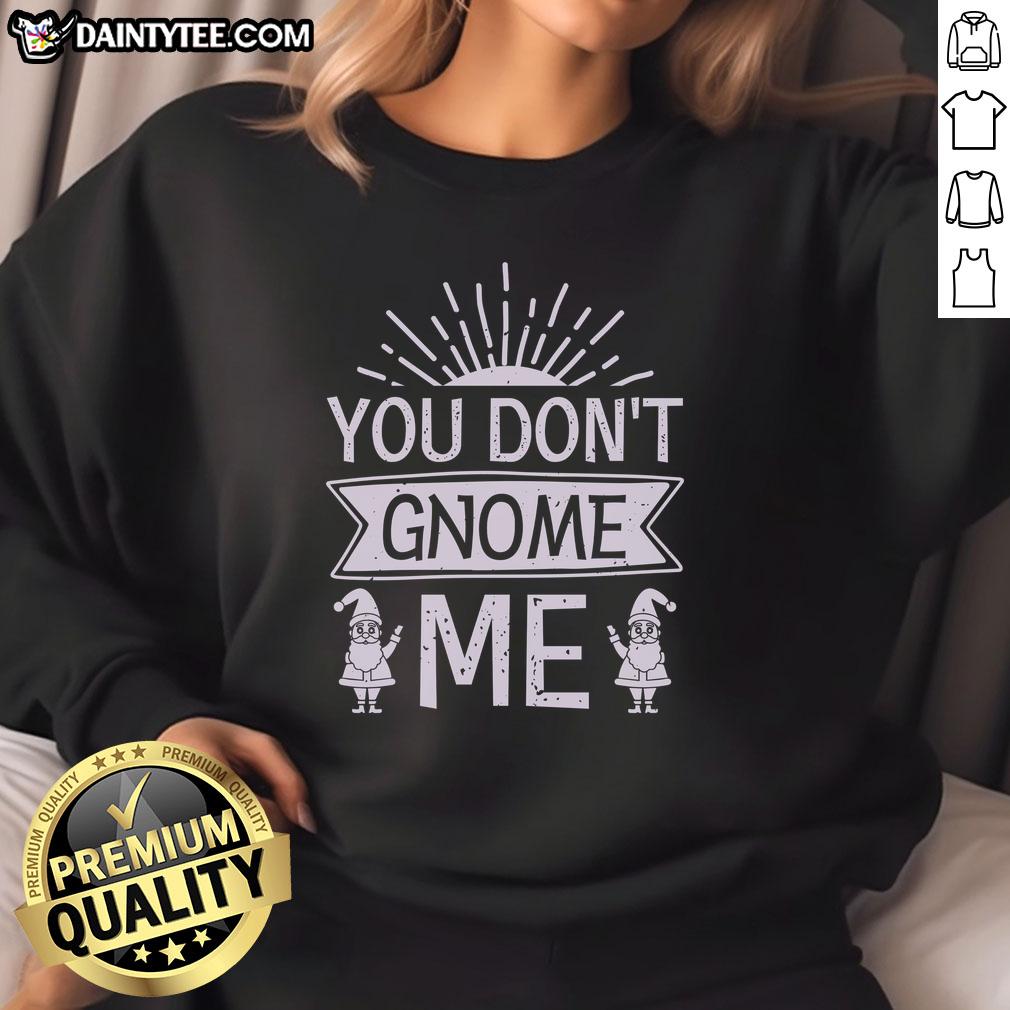 happy-you-dont-gnome-me-sweatshirt Happy You Dont Gnome Me Sweatshirt featuring a playful gnome graphic on a cozy, casual pullover.