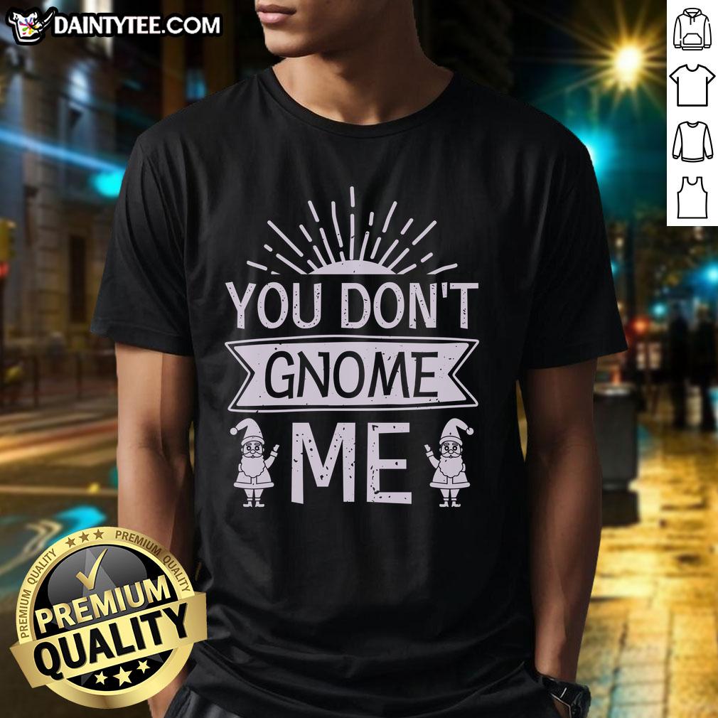 happy-you-dont-gnome-me-t-shirt-1 Happy You Don't Gnome Me T-Shirt featuring a cheerful gnome graphic and playful text for fun casual wear.