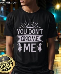 Happy You Don't Gnome Me T-Shirt featuring a cheerful gnome graphic and playful text for fun casual wear.