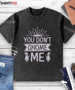 Happy You Don't Gnome Me washed t-shirt featuring a playful gnome graphic, perfect for casual and fun outfits.