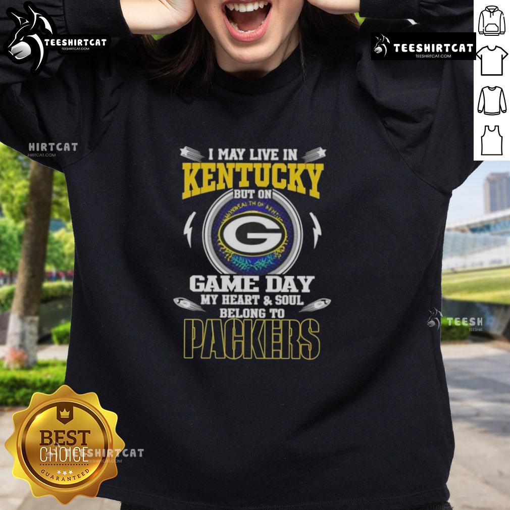 Hot I May Live In Kentucky But On Game Day My Heart And Soul Belongs To Green Bay Packers Sweatshirt Green Bay Packers sweatshirt with 'Hot I May Live In Kentucky But On Game Day My Heart Belongs To Green Bay Packers' text.