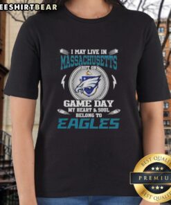 Womens tee featuring 'Hot I May Live In Massachusetts But On Game Day My Heart Belongs To Philadelphia Eagles' design.